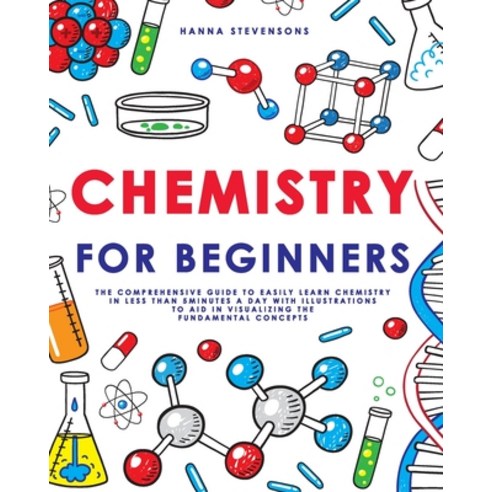 (영문도서) Chemistry for Beginners: The Comprehensive Guide to Easily Learn Chemistry in Less than 5 Min... Paperback, Hanna Stevensons, English, 9781088273548