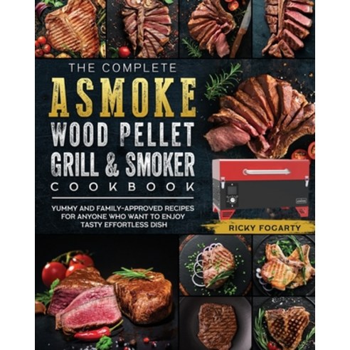 (영문도서) The Complete ASMOKE Wood Pellet Grill & Smoker Cookbook: Yummy And Family-Approved Recipes Fo... Paperback, Ricky Fogarty, English, 9781803201429