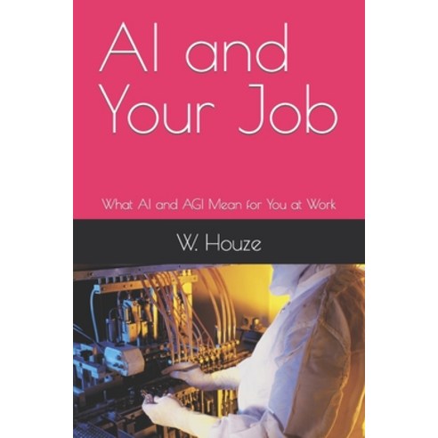 (영문도서) AI and Your Job: What AI and AGI Mean for You at Work Paperback, Independently Published, English, 9798856558172