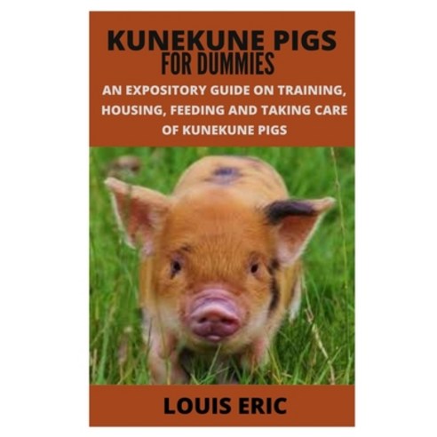 Kunekune Pigs for Dummies: An Expository Guide on Training Housing Feeding and Taking Care of Kune... Paperback, Independently Published, English, 9798715240743