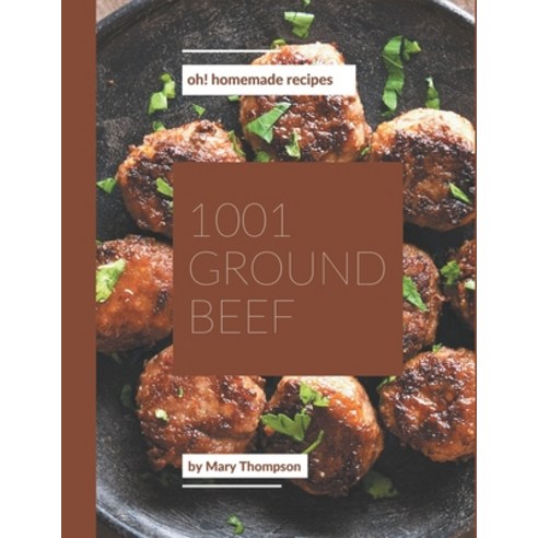 Oh! 1001 Homemade Ground Beef Recipes: Let''s Get Started with The Best Homemade Ground Beef Cookbook! Paperback, Independently Published, English, 9798697671689