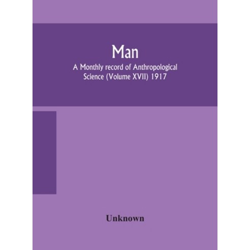 Man; A Monthly record of Anthropological Science (Volume XVII) 1917 Hardcover, Alpha Edition