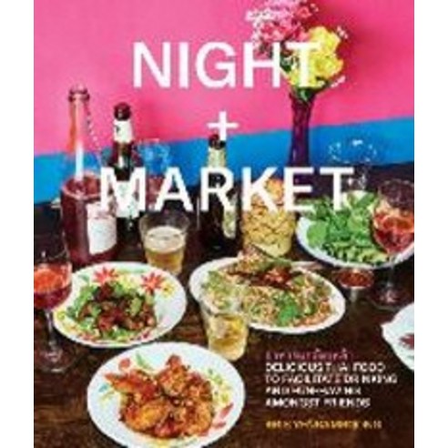 Night + Market:Delicious Thai Food to Facilitate Drinking and Fun-Having Amongst Friends, Clarkson Potter Publishers