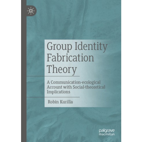 (영문도서) Group Identity Fabrication Theory: A Communication-Ecological Account with Social-Theoretical... Paperback, Palgrave MacMillan, English, 9783658399665