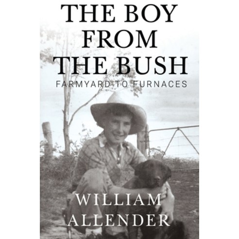The Boy from the Bush - Farmyard to Furnaces Paperback, Olympia Publishers, English, 9781788308366