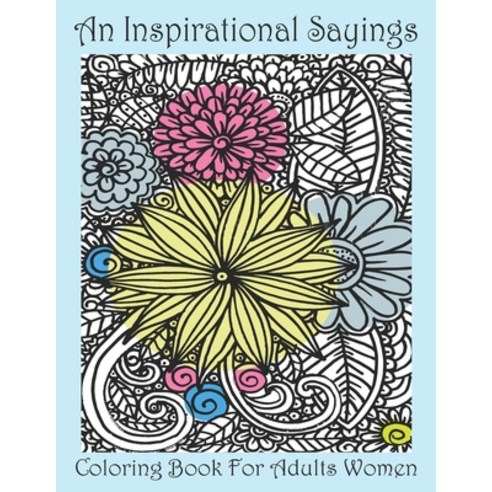 An Inspirational Sayings Coloring Book For Adults Women: An Awesome Inspirational and Motivational Q... Paperback, Independently Published, English, 9798578032943