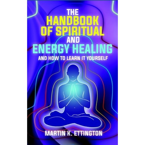The Handbook of Spiritual and Energy Healing: And How to Learn it Yourself Paperback, Independently Published