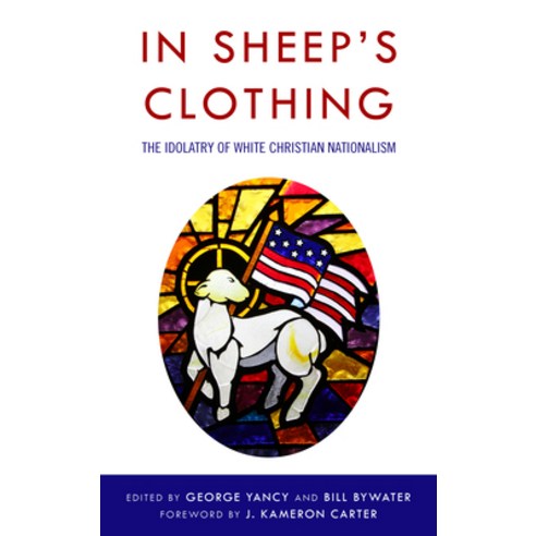 (영문도서) In Sheep''s Clothing: The Idolatry of White Christian Nationalism Hardcover, Rowman & Littlefield Publis..., English, 9781538183281