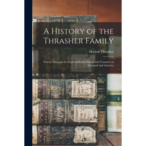 (영문도서) A History of the Thrasher Family: Traced Through the Eighteenth and Nineteenth Centuries in E... Paperback, Legare Street Press, English, 9781015719774