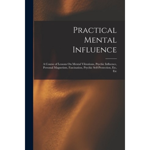 (영문도서) Practical Mental Influence: A Course of Lessons On Mental Vibrations Psychic Influence Pers... Paperback, Legare Street Press, English, 9781015922549