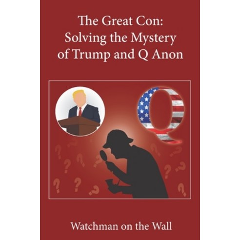 The Great Con: Solving the Mystery of Trump and Q Anon Paperback, Tantuple Publishing Inc., English, 9780998382524