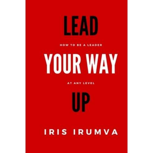 (영문도서) Lead Your Way Up: How To Be A Leader At Any Level Paperback, Wisdomous Publishing, English, 9781739479206