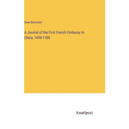 (영문도서) A Journal of the First French Embassy to China 1698-1700 Hardcover, Anatiposi Verlag, English, 9783382311933