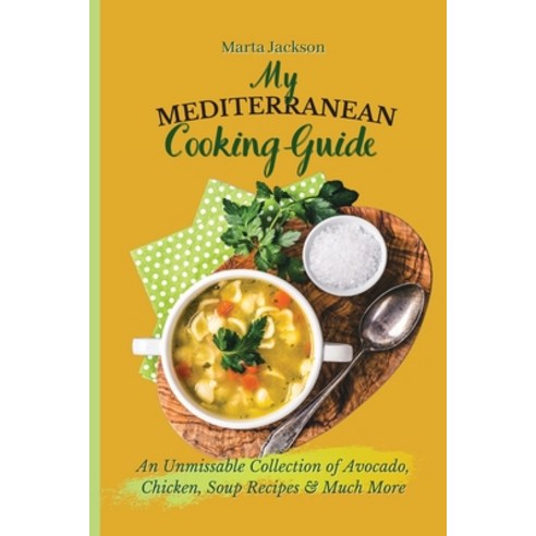 (영문도서) My Mediterranean Cooking Guide: An Unmissable Collection of Avocado Chicken Soup Recipes & ... Paperback, Marta Jackson, English, 9781802698817