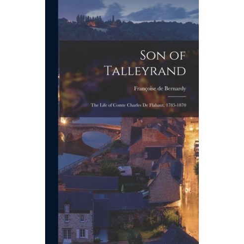 (영문도서) Son of Talleyrand: the Life of Comte Charles De Flahaut 1785-1870 Hardcover, Hassell Street Press, English, 9781014111678
