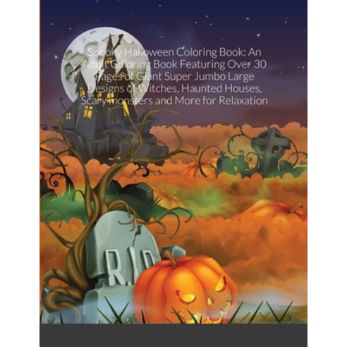Spooky Halloween Coloring Book: An Adult Coloring Book Featuring Over 30 Pages of Giant Super Jumbo ... Paperback, Lulu.com