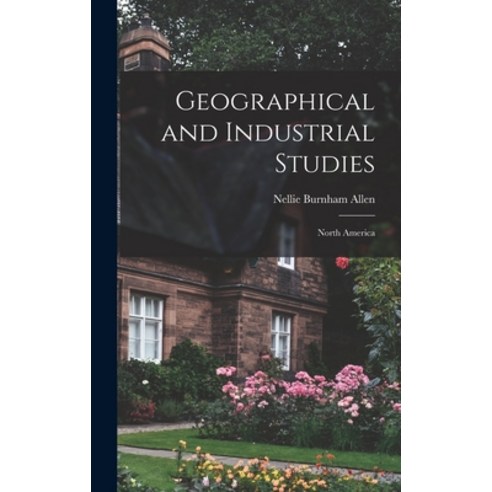 (영문도서) Geographical and Industrial Studies: North America Hardcover, Legare Street Press