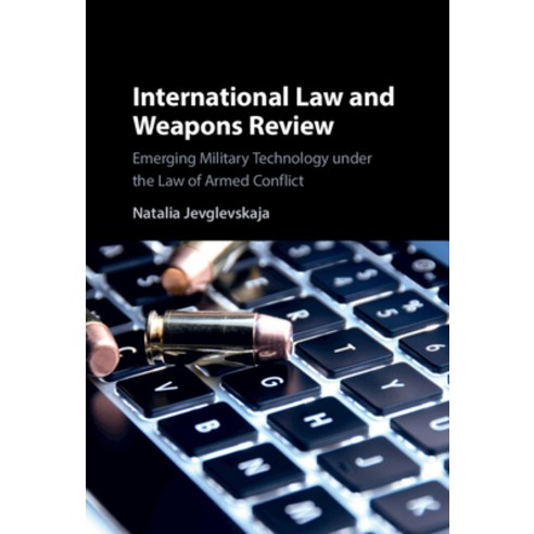 (영문도서) International Law and Weapons Review: Emerging Military Technology Under the Law of Armed Con... Hardcover, Cambridge University Press, English, 9781108837552