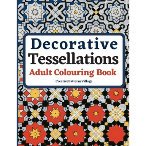 Decorative Tessellations Adult Colouring Book: 50+ Amazing Tessellations & Geometric Pattern Designs... Paperback, Independently Published