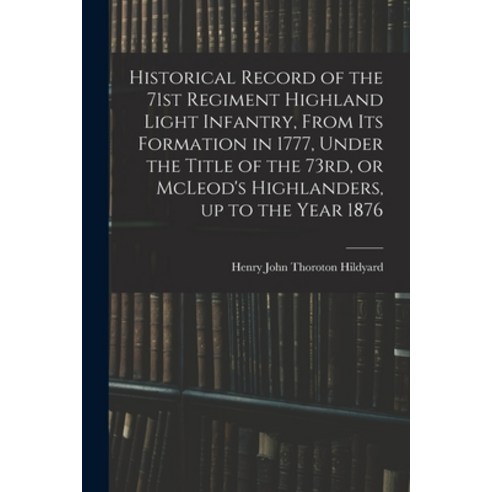 (영문도서) Historical Record of the 71st Regiment Highland Light Infantry From its Formation in 1777 U... Paperback, Legare Street Press, English, 9781017704518