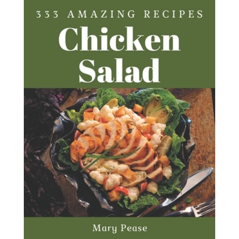 333 Amazing Chicken Salad Recipes: Let''s Get Started with The Best Chicken Salad Cookbook! Paperback, Independently Published, English, 9798574131664