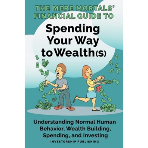 (영문도서) The Mere Mortals'' Financial Guide to Spending Your Way to Wealth(s): Spending Your Way to Wea... Paperback, Investorship LLC, English, 9781087862965