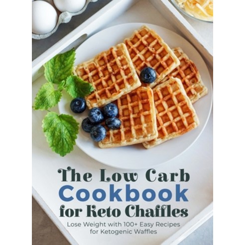 (영문도서) The Low Carb Cookbook for Keto Chaffles: Lose Weight with 100+ Easy Recipes for Ketogenic Waf... Hardcover, Holly Backer, English, 9781802781892
