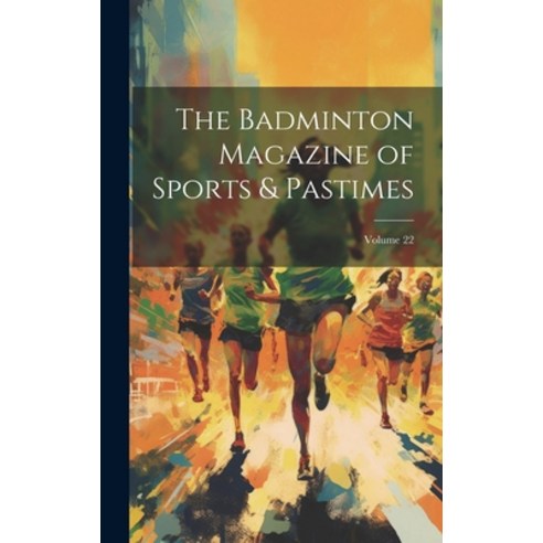 (영문도서) The Badminton Magazine of Sports & Pastimes; Volume 22 Hardcover, Legare Street Press, English, 9781021125040