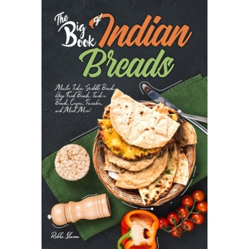 The Big Book of Indian Breads: Master Indian Griddle Breads Deep Fried Breads Tandoori Breads Cre... Paperback, Independently Published