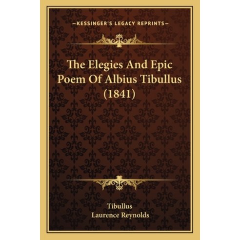The Elegies And Epic Poem Of Albius Tibullus (1841) Paperback, Kessinger Publishing