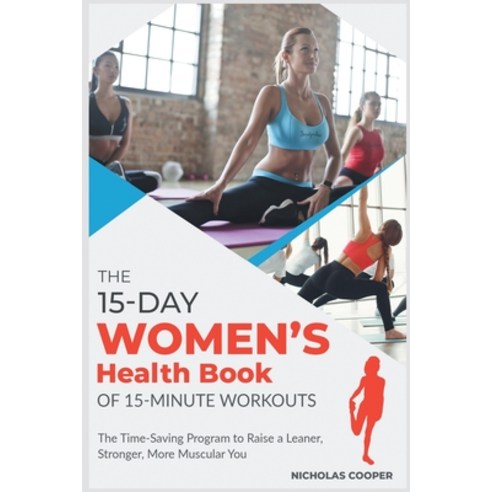 The 15-Day Women''s Health Book of 15-Minute Workouts: The Time-Saving Program to Raise a Leaner Str... Paperback, Endurance University, English, 9781801849500