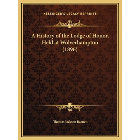 A History of the Lodge of Honor Held at Wolverhampton (1896) Hardcover, Kessinger Publishing