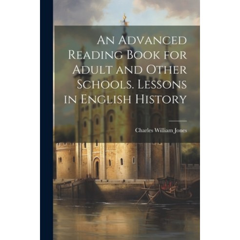 (영문도서) An Advanced Reading Book for Adult and Other Schools. Lessons in English History Paperback, Legare Street Press, 9781022865952