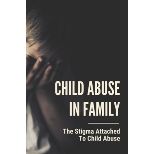 (영문도서) Child Abuse In Family: The Stigma Attached To Child Abuse: Story About Child Abuse Paperback, Independently Published, English, 9798533944182