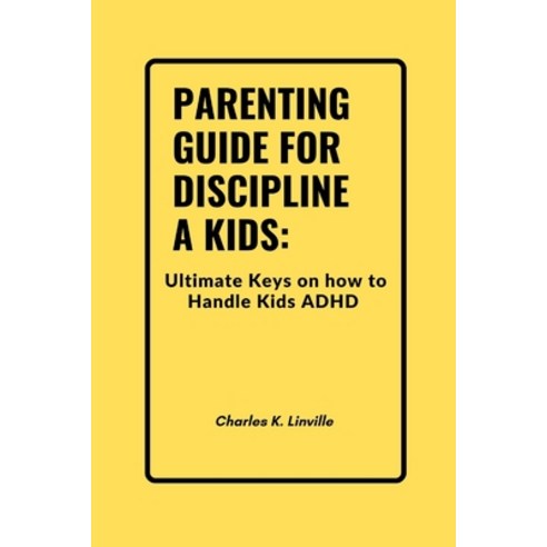 (영문도서) Parenting Guide for Discipline a Kids: Ultimate Keys on How to Handle Kids with ADHD Paperback, Independently Published, English, 9798849992310