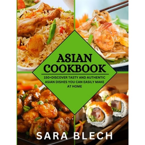 (영문도서) Asian Cookbook: 150+Discover Tasty and Authentic Asian Dishes You Can Easily Make at Home Paperback, Independently Published, English, 9798320174990