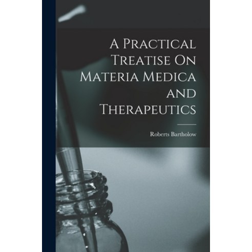 (영문도서) A Practical Treatise On Materia Medica and Therapeutics Paperback, Legare Street Press, English, 9781016581288