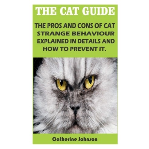 The Cat Guide: The Pros and Cons of Cat Strange Behaviour Explained in Details and How to Prevent It. Paperback, Independently Published, English, 9798555534781