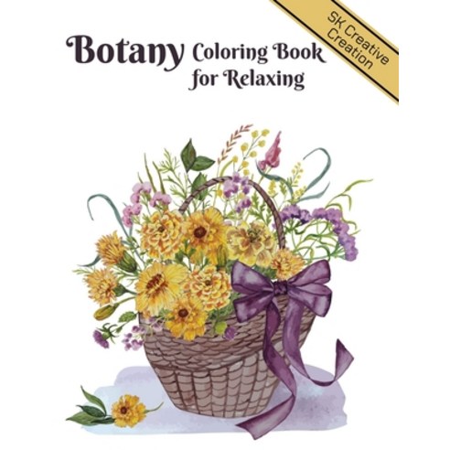 Botany Coloring Book for Relaxing: An Adult Coloring Book With Featuring Beautiful Flowers and Flora... Paperback, Independently Published, English, 9798712696345