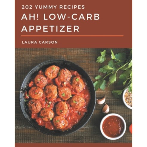 Ah! 202 Yummy Low-Carb Appetizer Recipes: A Yummy Low-Carb Appetizer Cookbook You Won''t be Able to P... Paperback, Independently Published