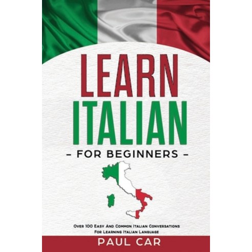 Learn Italian For Beginners: Over 100 Easy And Common Italian Conversations For Learning Italian Lan... Paperback, Independently Published