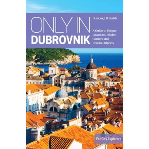 (영문도서) Only in Dubrovnik: A Guide to Unique Locations Hidden Corners and Unusual Objects Paperback, Interlink Books, English, 9783950421880