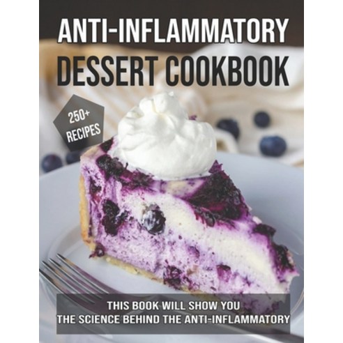 Anti-Inflammatory Dessert Cookbook: This Book Will Show You The Science Behind The Anti-Inflammatory Paperback, Independently Published, English, 9798704945208
