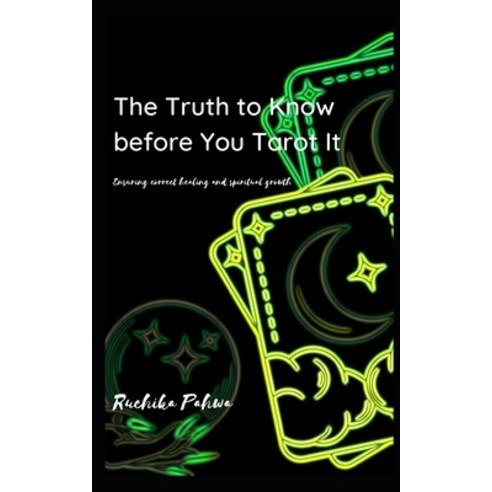 The Truth to Know before You Tarot It: Ensuring correct healing and spiritual growth Paperback, Independently Published