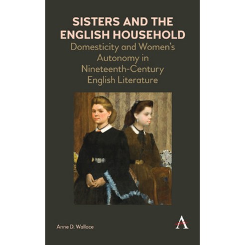 Sisters and the English Household: Domesticity and Women''s Autonomy in Nineteenth-Century English Li... Hardcover, Anthem Press, 9781783088454