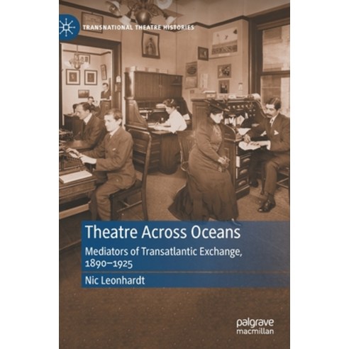 (영문도서) Theatre Across Oceans: Mediators of Transatlantic Exchange 1890-1925 Hardcover, Palgrave MacMillan, English, 9783030763541