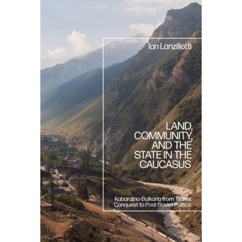 Land Community and the State in the Caucasus: Kabardino-Balkaria from Tsarist Conquest to Post-Sov... Hardcover, Bloomsbury Academic