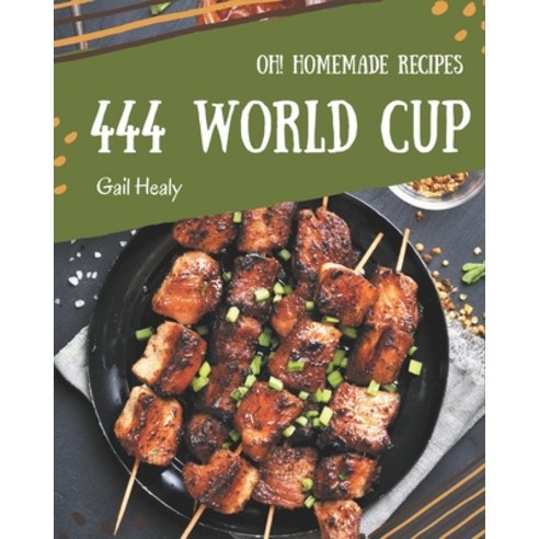 Oh! 444 Homemade World Cup Recipes: Let''s Get Started with The Best Homemade World Cup Cookbook! Paperback, Independently Published, English, 9798697161401