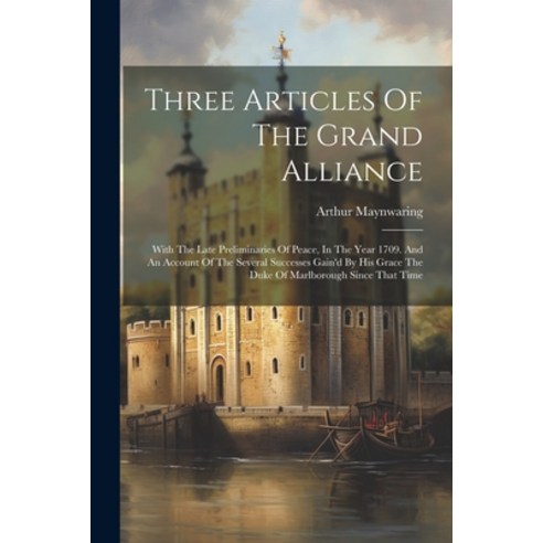 (영문도서) Three Articles Of The Grand Alliance: With The Late Preliminaries Of Peace In The Year 1709.... Paperback, Legare Street Press, English, 9781022251885