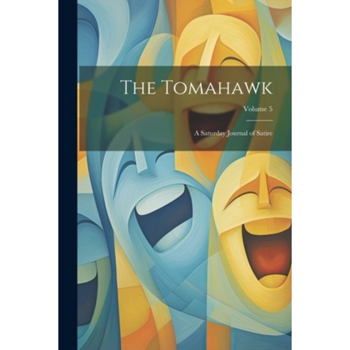 (영문도서) The Tomahawk: A Saturday Journal of Satire; Volume 5 Paperback, Legare Street Press, English, 9781022831025